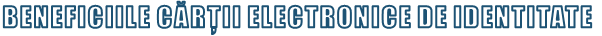 BENEFICIILE CĂRȚII ELECTRONICE DE IDENTITATE 